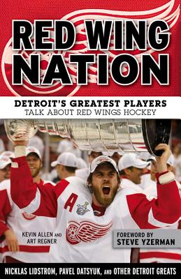 Red Wing Nation: Detroit's Greatest Players Talk about Red Wings Hockey - Kevin Allen
