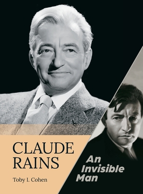 Claude Rains - An Invisible Man (hardback) - Toby I. Cohen