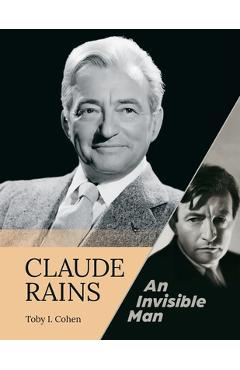 Coperta cărții 'Claude Rains - An Invisible Man - Toby I. Cohen'