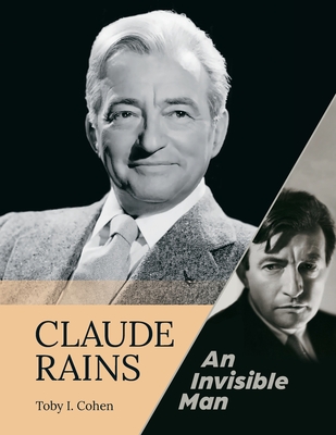 Claude Rains - An Invisible Man - Toby I. Cohen