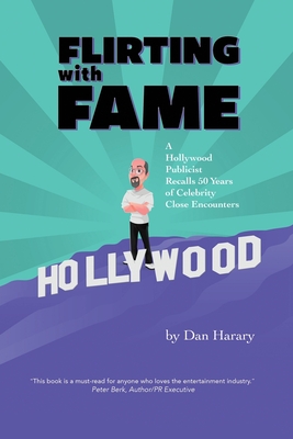 Flirting with Fame: A Hollywood Publicist Recalls 50 Years of Celebrity Close Encounters - Dan Harary