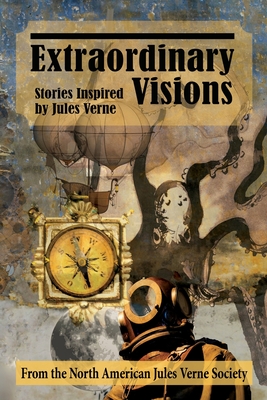Extraordinary Visions: Stories Inspired by Jules Verne - The North American Jules Verne Society