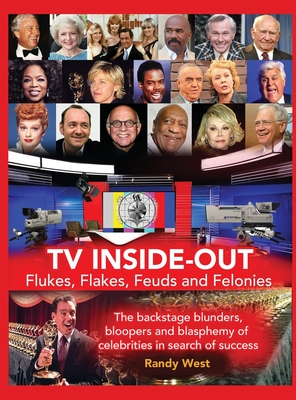 TV Inside-Out - Flukes, Flakes, Feuds and Felonies - The backstage blunders, bloopers and blasphemy of celebrities in search of success (hardback) - Randy West