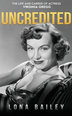 Uncredited (hardback): The Life and Career of Virginia Gregg - Lona Bailey