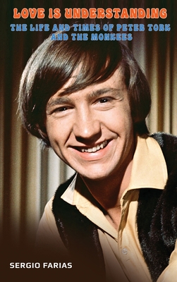 Love Is Understanding (hardback): The Life and Times of Peter Tork and The Monkees - Sergio Farias