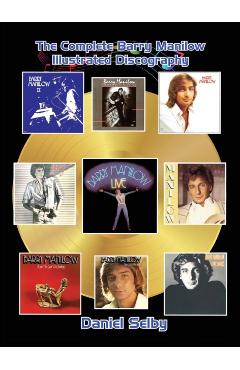 The Complete Barry Manilow Illustrated Discography (hardback) - Daniel Selby
