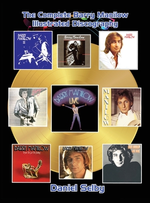 The Complete Barry Manilow Illustrated Discography (hardback) - Daniel Selby