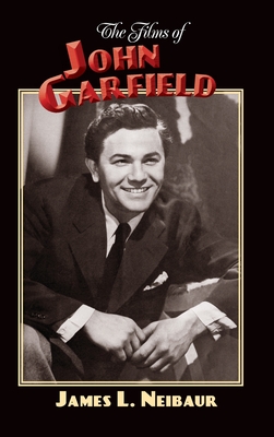 The Films of John Garfield (hardback) - James L. Neibaur