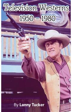 Television Westerns 1950 - 1980 (hardback) - Lanny Tucker