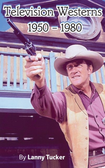 Television Westerns 1950 - 1980 (hardback) - Lanny Tucker