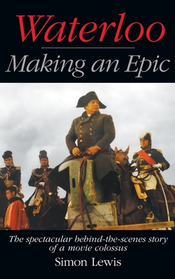 Waterloo - Making an Epic (hardback): The spectacular behind-the-scenes story of a movie colossus - Simon Lewis