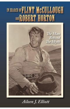 Coperta cărții 'In Search of Flint McCullough and Robert Horton: The Man Behind the Myth - Aileen J. Elliott'