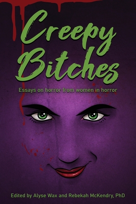 Creepy Bitches: Essays On Horror From Women In Horror - Alyse Wax