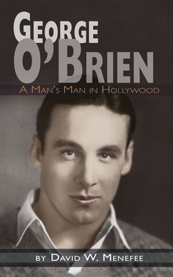 George O'Brien - A Man's Man in Hollywood (hardback) - David W. Menefee
