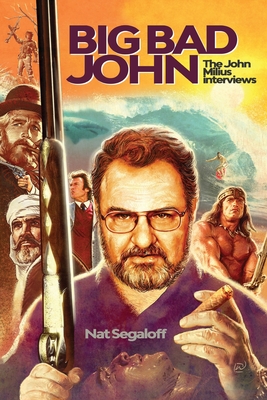 Big Bad John: The John Milius Interviews - Nat Segaloff