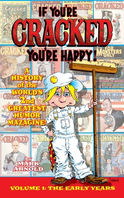 If You're Cracked, You're Happy (hardback): The History of Cracked Mazagine, Part Won - Mark Arnold