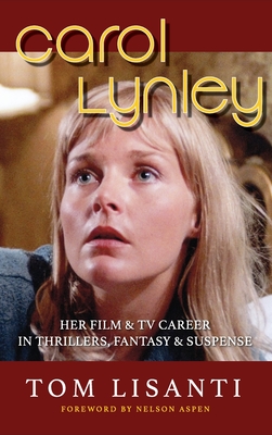 Carol Lynley: Her Film & TV Career in Thrillers, Fantasy and Suspense (hardback): Her Film & TV Career in Thrillers, Fantasy and Sus - Tom Lisanti