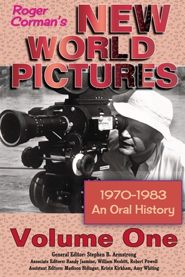 Roger Corman's New World Pictures (1970-1983): An Oral History Volume 1 - Stephen B. Armstrong