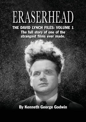 Eraserhead, The David Lynch Files: Volume 1: The full story of one of the strangest films ever made. - Kenneth George Godwin