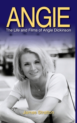 Angie: The Life and Films of Angie Dickinson (hardback) - James Stratton