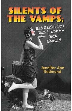 Coperta cărții 'Silents of the Vamps: Bad Girls You Don't Know - But Should (hardback) - Jennifer Ann Redmond'