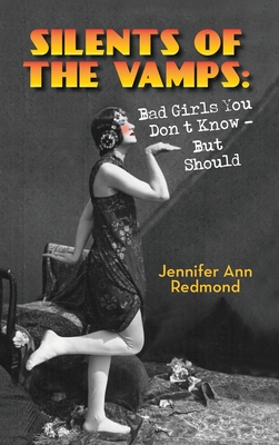 Silents of the Vamps: Bad Girls You Don't Know - But Should (hardback) - Jennifer Ann Redmond