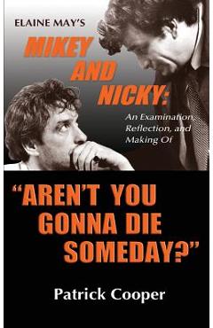 Coperta cărții 'Aren't You Gonna Die Someday? Elaine May's Mikey and Nicky: An Examination, Reflection, and Making Of (hardback) -'
