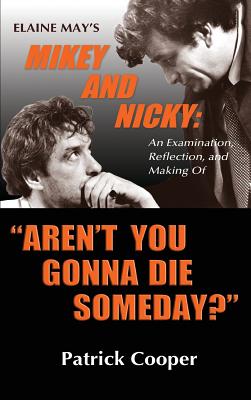 Aren't You Gonna Die Someday? Elaine May's Mikey and Nicky: An Examination, Reflection, and Making Of (hardback) - Patrick Cooper