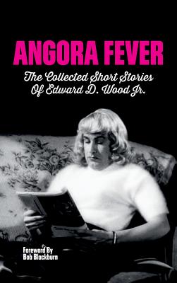 Angora Fever: The Collected Stories of Edward D. Wood, Jr. (hardback) - Ed Wood