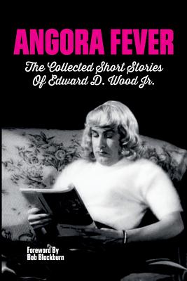 Angora Fever: The Collected Stories of Edward D. Wood, Jr. - Ed Wood