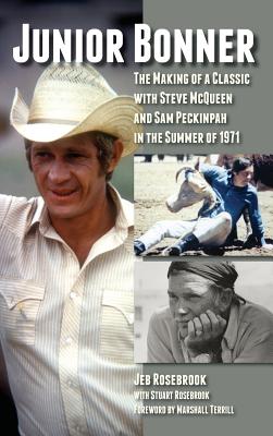 Junior Bonner: The Making of a Classic with Steve McQueen and Sam Peckinpah in the Summer of 1971 (hardback) - Jeb Rosebrook