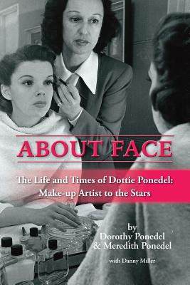 About Face: The Life and Times of Dottie Ponedel, Make-up Artist to the Stars - Dorothy Ponedel
