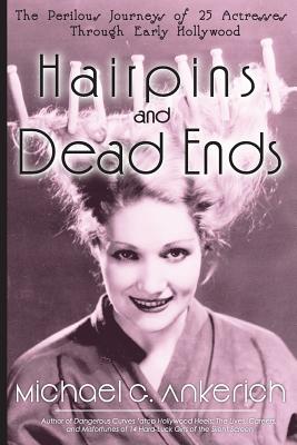 Hairpins and Dead Ends: The Perilous Journeys of 25 Actresses Through Early Hollywood - Michael G. Ankerich