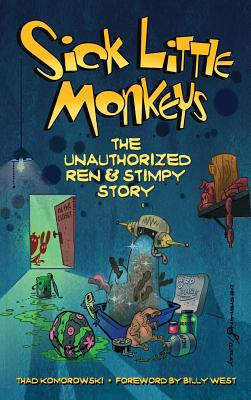 Sick Little Monkeys: The Unauthorized Ren & Stimpy Story (hardback) - Thad Komorowski