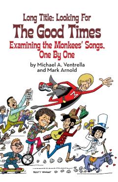Long Title: Looking for the Good Times; Examining the Monkees' Songs, One by One (hardback) - Michael A. Ventrella