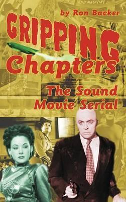 Gripping Chapters: The Sound Movie Serial (hardback) - Ron Backer