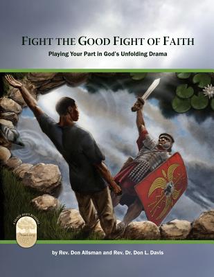Fight the Good Fight of Faith: Playing Your Part in God's Unfolding Drama - Don L. Davis