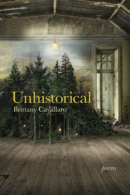 Unhistorical: Poems - Brittany Cavallaro