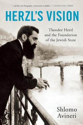 Herzl's Vision: Theodor Herzl and the Foundation of the Jewish State - Shlomo Avineri