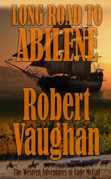 Long Road To Abilene: The Western Adventures of Cade McCall - Robert Vaughan