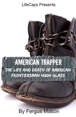 American Trapper: The Life and Death of American Frontiersman Hugh Glass - Fergus Mason