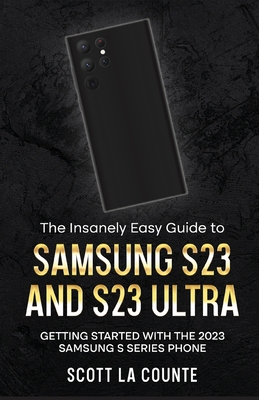 The Insanely Easy Guide to Samsung S23 and S23 Ultra: Getting Started With the 2023 Samsung S Series Phone - Scott La Counte