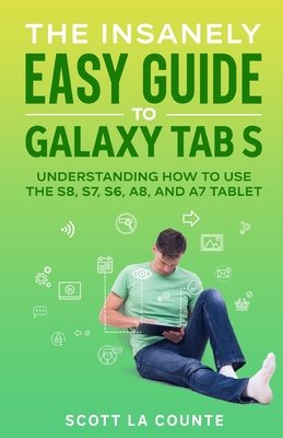 The Insanely Easy Guide to Galaxy Tab S: Understanding How to Use the S8, S7, S6, A8, and A7 Tablet - Scott La Counte