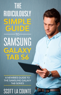 The Ridiculously Simple Guide to Samsung Galaxy Tab S6: A Newbies Guide to the Samsung Galaxy Tab Series - Scott La Counte