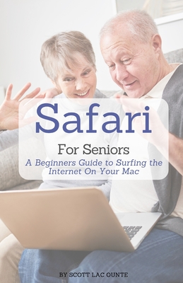 Safari For Seniors: A Beginners Guide to Surfing the Internet On Your Mac - Scott La Counte