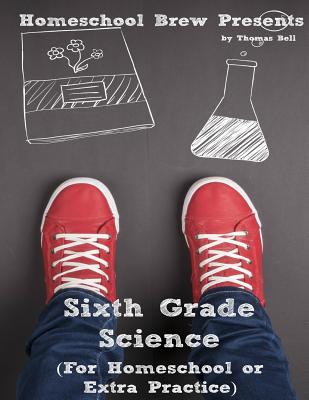Sixth Grade Science: For Homeschool or Extra Practice - Thomas Bell
