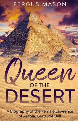 Queen of the Desert: A Biography of the Female Lawrence of Arabia, Gertrude Bell - Fergus Mason