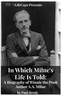 In Which Milne's Life Is Told: A Biography of Winnie the Pooh Author A.A. Milne - Brody Paul