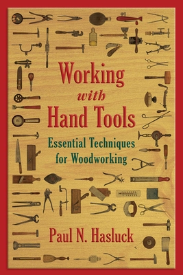 Working with Hand Tools: Essential Techniques for Woodworking - Paul N. Hasluck