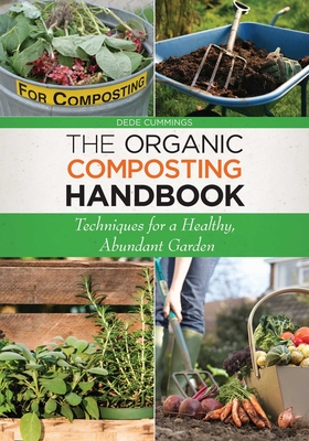 The Organic Composting Handbook: Techniques for a Healthy, Abundant Garden - Dede Cummings